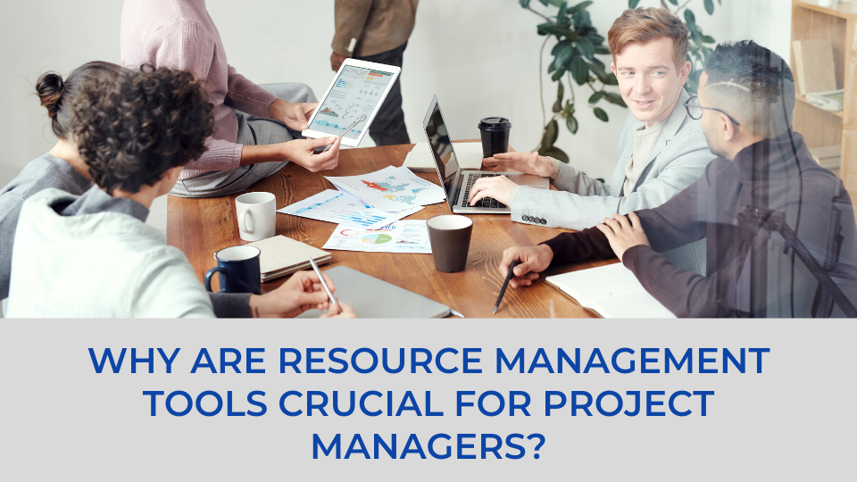 Why are Resource Management Tools Crucial for Project Managers?