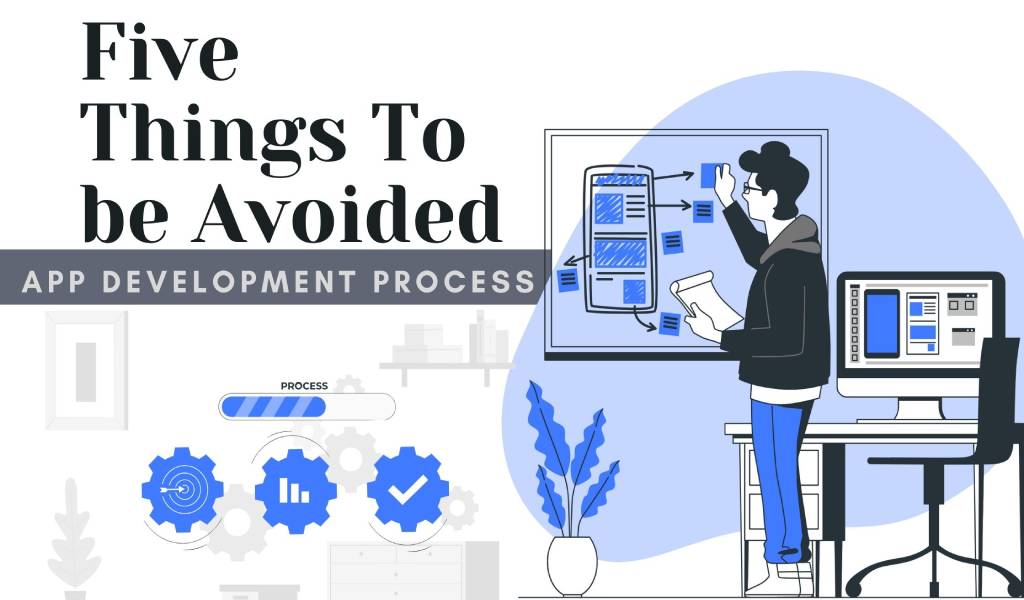 Five Things To be Avoided While Planning App Development Process: