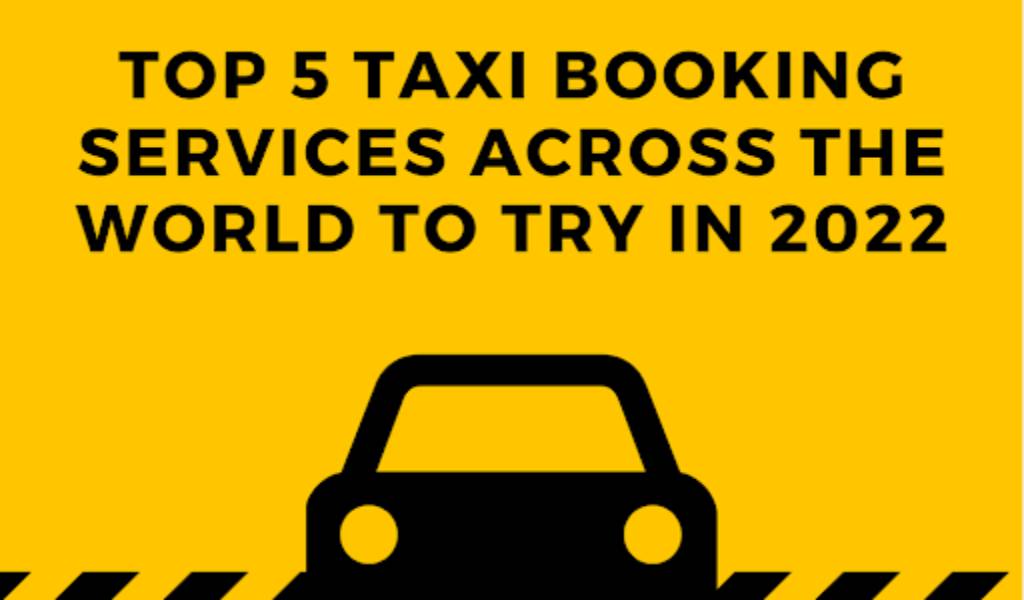 Top 5 Taxi Booking Services Across the World to Try In 2022