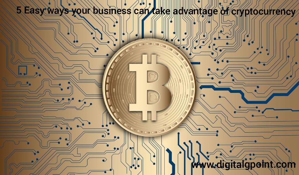 5 Easy Ways Your Business Can Take Advantage of Cryptocurrency